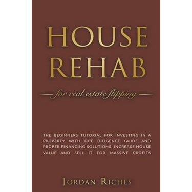 House Rehab for Real Estate Flipping: The Beginners Tutorial for Investing in a Property With Due Diligence Guide and Proper Financing Solutions, Incr