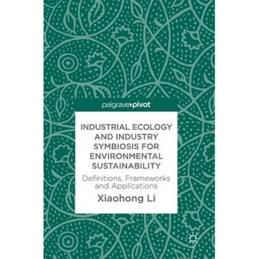Industrial Ecology and Industry Symbiosis for Environmental Sustainability: Definitions, Frameworks and Applications