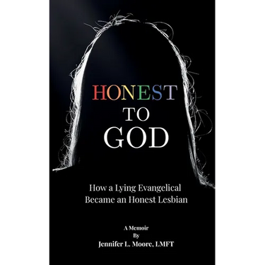 Honest To God: How a Lying Evangelical Became an Honest Lesbian