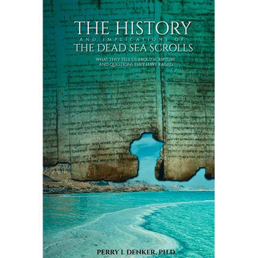 The History and Implications of the Dead Sea Scrolls: What They Tell Us About Scripture and Questions They Have Raised