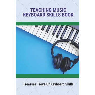Teaching Music Keyboard Skills Book: Treasure Trove Of Keyboard Skills