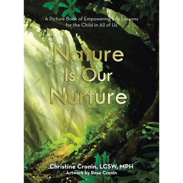 Nature Is Our Nurture: A Picture Book of Empowering Life Lessons for the Child in All of Us
