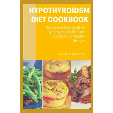 Hypothyroidsm Diet Cookbook: The ultimate book guide on hypothyroidsm diet and cookbook for healthy lifestyle