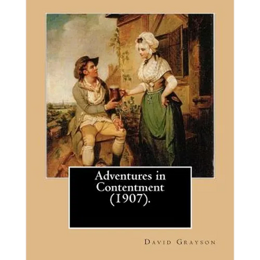 Adventures in Contentment (1907). By: David Grayson, illustrated By: Thomas Fogarty: Ray Stannard Baker, also known by his pen name David Grayson.Thom