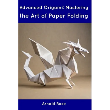 Advanced Origami: Mastering the Art of Paper Folding