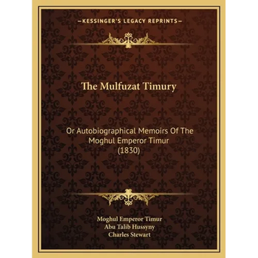 The Mulfuzat Timury: Or Autobiographical Memoirs Of The Moghul Emperor Timur (1830)