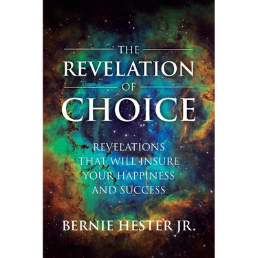 The Revelation Of Choice: Revelations That Will Insure Your Happiness And Success