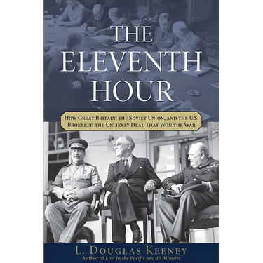 The Eleventh Hour: How Great Britain, the Soviet Union, and the U.S. Brokered the Unlikely Deal That Won the War