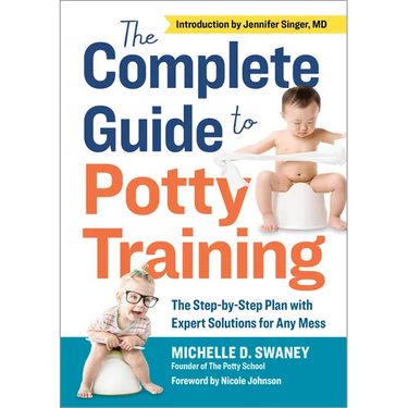 The Complete Guide to Potty Training: The Step-By-Step Plan with Expert Solutions for Any Mess