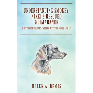 Understanding Smokey, Nikki's Rescued Weimaraner: A Riverview Animal Shelter Mystery Novel (No.18)