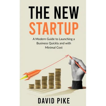 The New Startup: A Modern Guide to Launching a Business Quickly and with Minimal Cost