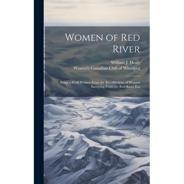 Women of Red River: Being a Book Written From the Recollections of Women Surviving From the Red River Era
