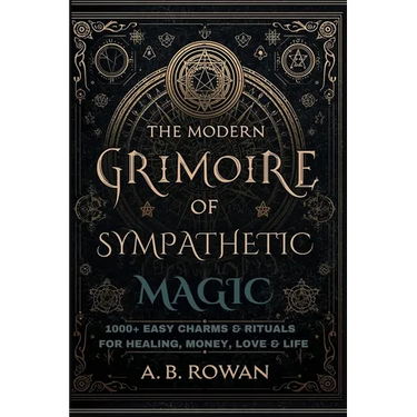 The Modern Grimoire of Sympathetic Magic - 1000+ Charms and Modern Rituals for Healing, Love, Prosperity, Protection and More