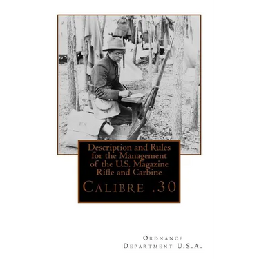 Description and Rules for the Management of the U.S. Magazine Rifle and Carbine: Calibre .30