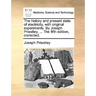 The history and present state of electricity, with original experiments. By Joseph Priestley, ... The fifth edition, corrected.