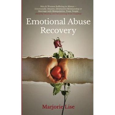 Emotional Abuse Recovery: Men & Women Suffering in Silence - Emotionally Abusive, Destructive Relationship or Marriage with Manipulative, Toxic People
