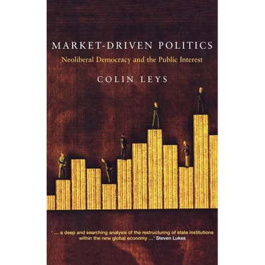 Market-Driven Politics: Neoliberal Democracy and the Public Interest