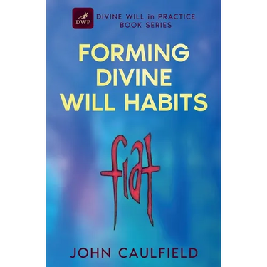 Forming Divine Will Habits: Divine Will in Practice Book Series