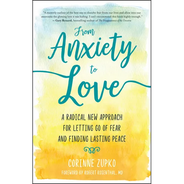 From Anxiety to Love: A Radical New Approach for Letting Go of Fear and Finding Lasting Peace