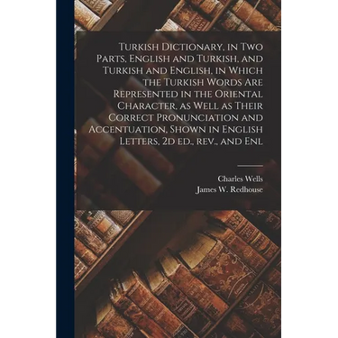 Turkish Dictionary, in two Parts, English and Turkish, and Turkish and English, in Which the Turkish Words are Represented in the Oriental Character,