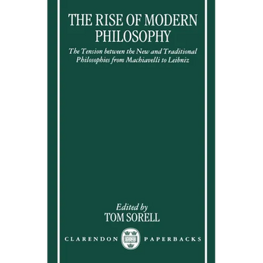 The Rise of Modern Philosophy: The Tension Between the New and Traditional Philosophies from Machiavelli to Leibniz