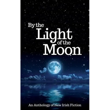 By the Light of the Moon: An Anthology of New Irish Fiction