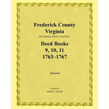 Frederick County, Virginia Deed Book Series, Volume 3, Deed Books 9, 10, 11: 1763-1767