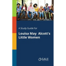 A Study Guide for Louisa May Alcott's Little Women
