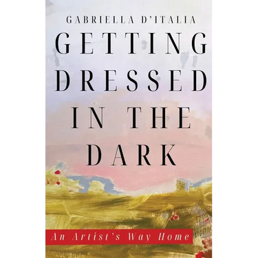 Getting Dressed in the Dark: An Artist's Way Home