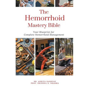 The Hemorrhoid Mastery Bible: Your Blueprint For Complete Hemorrhoid Management