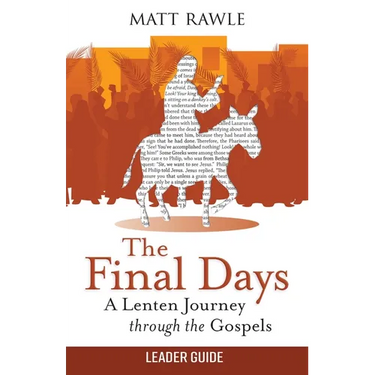 The Final Days Leader Guide: A Lenten Journey Through the Gospels