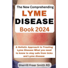The New Comprehending Lyme Disease Book 2024: A Holistic Approach to Treating Lyme Disease What you need to know to stay safe from ticks and Lyme dise
