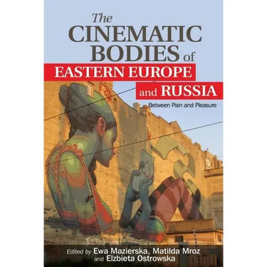 The Cinematic Bodies of Eastern Europe and Russia: Between Pain and Pleasure