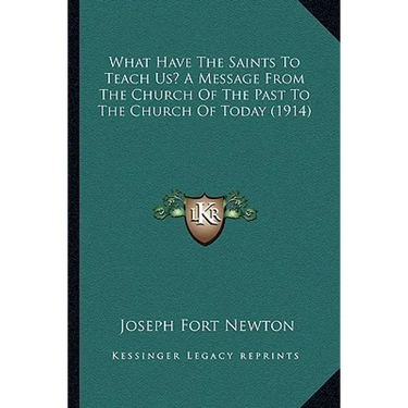 What Have The Saints To Teach Us? A Message From The Church Of The Past To The Church Of Today (1914)