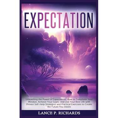 Expectation: Unleashing the Power of Expectation: How to Transform Your Mindset, Achieve Your Goals, and Live Your Best Life with Proven Self-Help Str