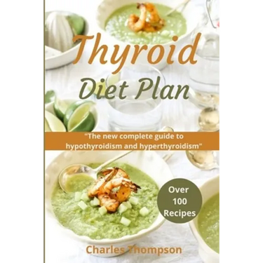Thyroid Diet Plan: The new complete guide to hypothyroidism and hyperthyroidism. Over 100 recipes for thyroiditis.