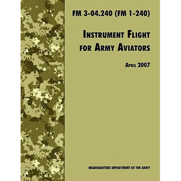 Instrument Flight for Army Aviators: The Official U.S. Army Field Manual FM 3-04.240 (FM 1-240), April 2007 revision