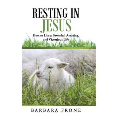 Resting in Jesus: How to Live a Powerful, Amazing, and Victorious Life