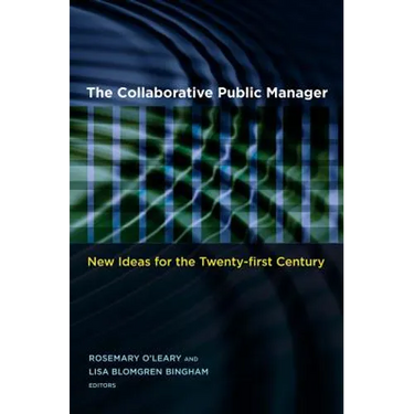 The Collaborative Public Manager: New Ideas for the Twenty-First Century
