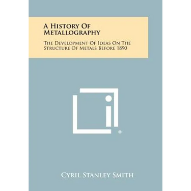 A History Of Metallography: The Development Of Ideas On The Structure Of Metals Before 1890