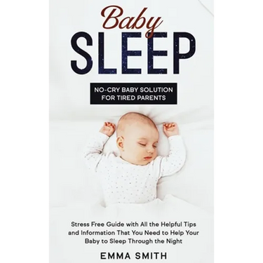 Baby Sleep: No-Cry Baby Solution for Tired Parents: Stress Free Guide with All Helpful Tips and Information that You Need to Help Your Baby to Sleep T
