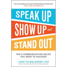 Speak Up, Show Up, and Stand Out: The 9 Communication Rules You Need to Succeed