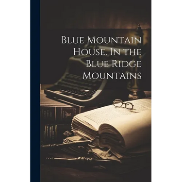 Blue Mountain House. In the Blue Ridge Mountains