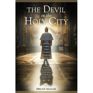 The Devil in the Holy City: How the Roman Catholic Church Corrupted Christianity