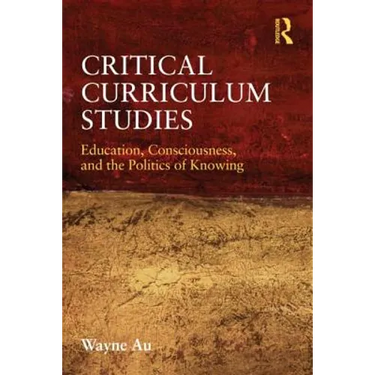 Critical Curriculum Studies: Education, Consciousness, and the Politics of Knowing
