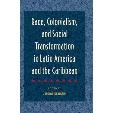 Race, Colonialism, and Social Transformation in Latin America and the Caribbean