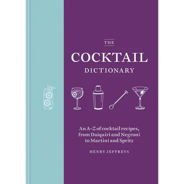 The Cocktail Dictionary: An A-Z of Cocktail Recipes, from Daiquiri and Negroni to Martini and Spritz