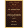 The Spirit Of Christ: Thoughts On The Indwelling Of The Holy Spirit In The Believer And The Church (1888)