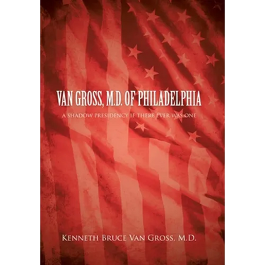 Van Gross, M.D. of Philadelphia: A Shadow Presidency If There Ever Was One