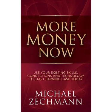 More Money Now: Use Your Existing Skills, Connections and Technology to Start Earning Cash Today